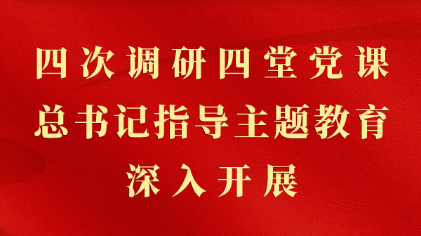 第一观察｜四次调研四堂党课，总书记领导主题教育深刻发展